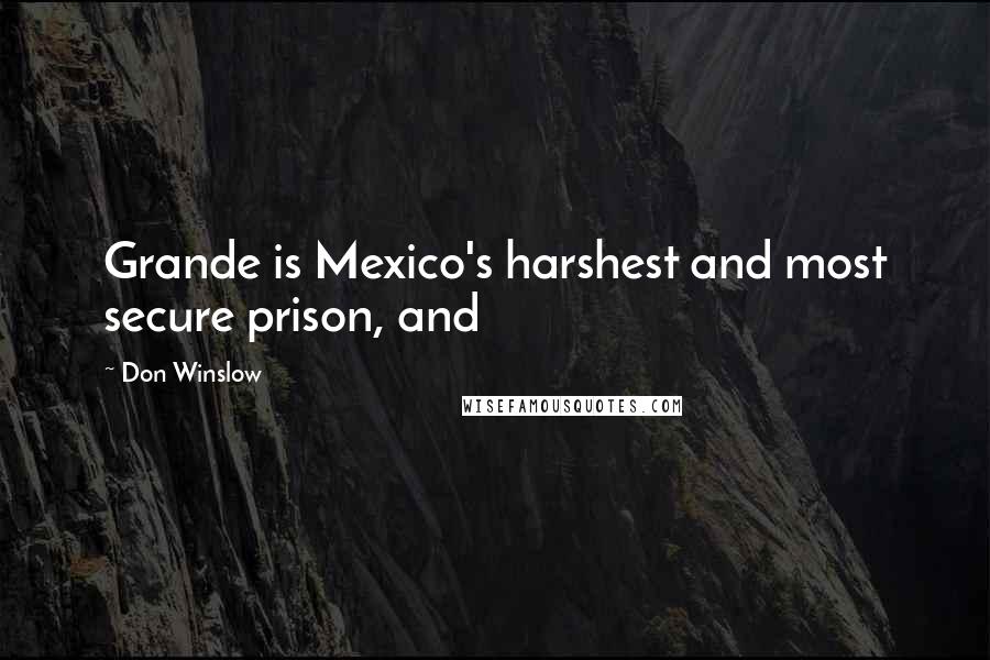 Don Winslow quotes: Grande is Mexico's harshest and most secure prison, and