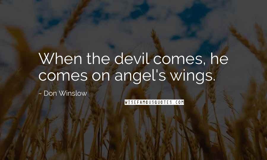 Don Winslow quotes: When the devil comes, he comes on angel's wings.