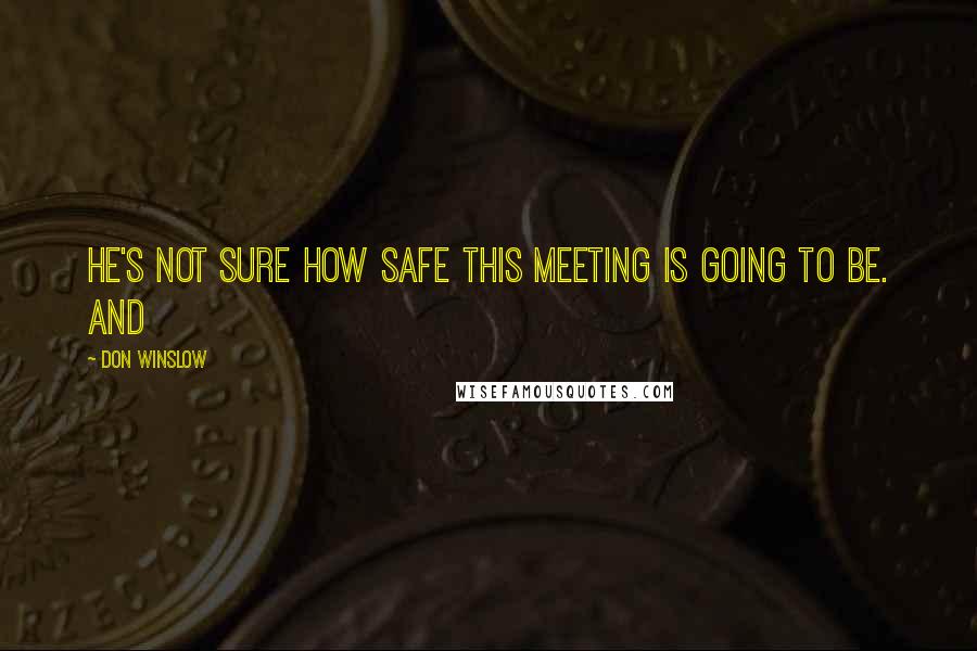 Don Winslow quotes: he's not sure how safe this meeting is going to be. And