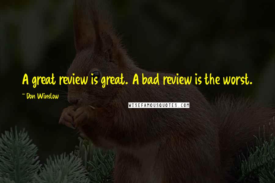 Don Winslow quotes: A great review is great. A bad review is the worst.