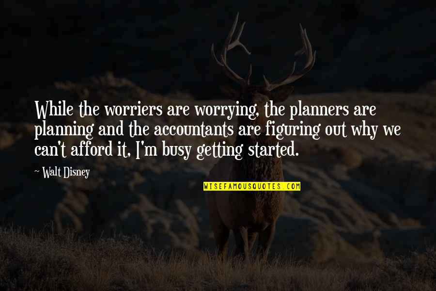Don Worry Everything Will Be Alright Quotes By Walt Disney: While the worriers are worrying, the planners are