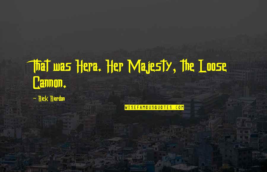 Don Worry I Am Here Quotes By Rick Riordan: That was Hera. Her Majesty, the Loose Cannon.