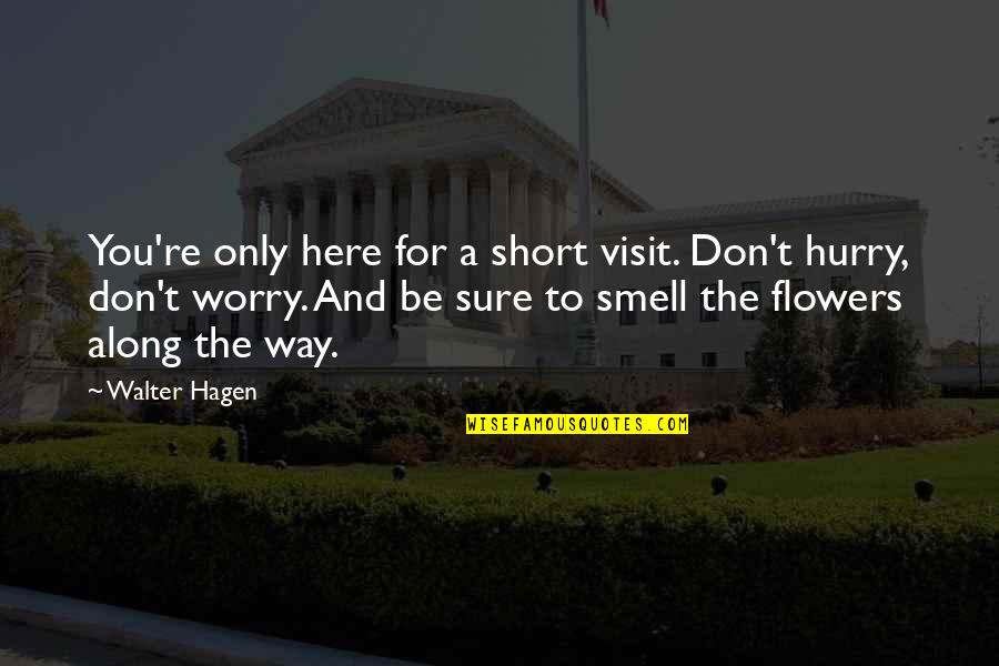 Don Worry I Am Here Quotes By Walter Hagen: You're only here for a short visit. Don't