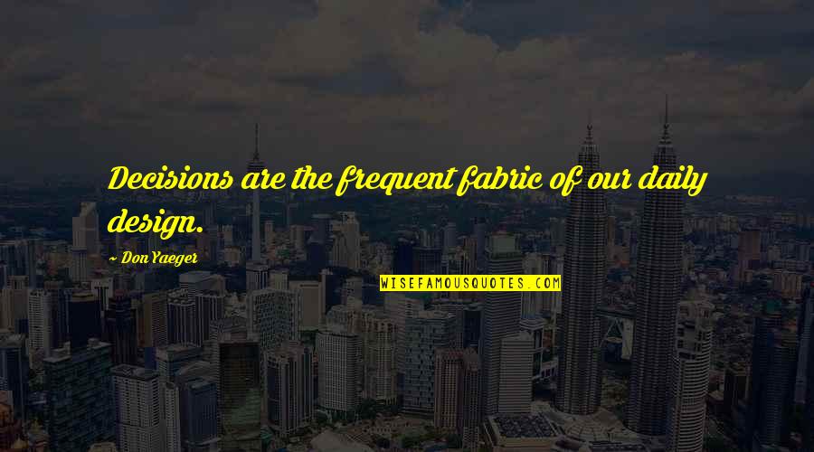 Don Yaeger Quotes By Don Yaeger: Decisions are the frequent fabric of our daily