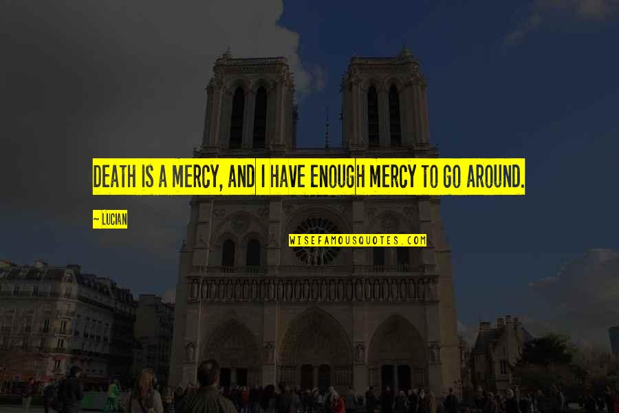 Don Yaeger Quotes By Lucian: Death is a mercy, and I have enough