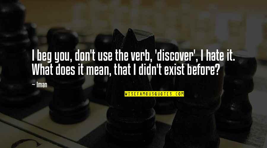Don You Hate It Quotes By Iman: I beg you, don't use the verb, 'discover',