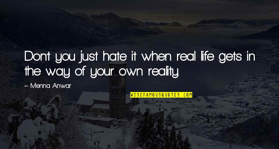 Don You Hate It Quotes By Menna Anwar: Don't you just hate it when real life
