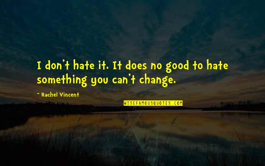 Don You Hate It Quotes By Rachel Vincent: I don't hate it. It does no good