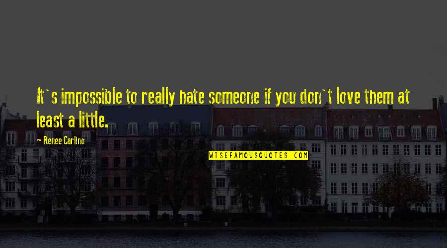 Don You Hate It Quotes By Renee Carlino: It's impossible to really hate someone if you