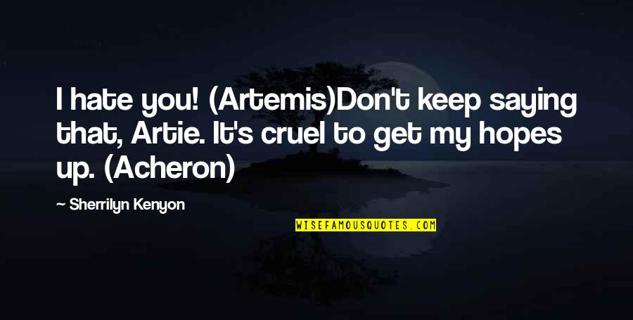 Don You Hate It Quotes By Sherrilyn Kenyon: I hate you! (Artemis)Don't keep saying that, Artie.