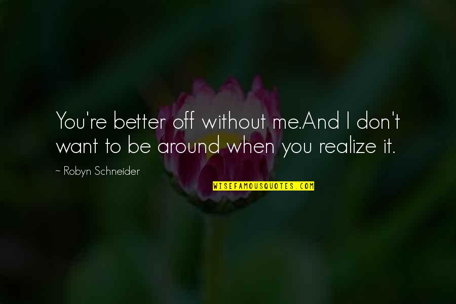 Don You Love It When Quotes By Robyn Schneider: You're better off without me.And I don't want