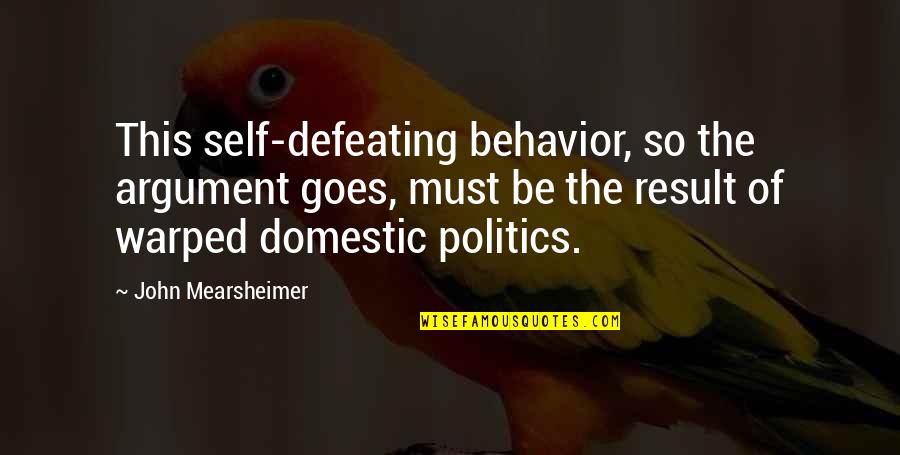 Donabauer Dentist Quotes By John Mearsheimer: This self-defeating behavior, so the argument goes, must