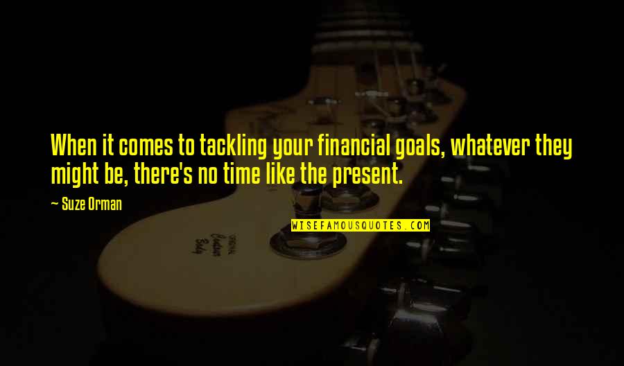 Donaci N De Organos Quotes By Suze Orman: When it comes to tackling your financial goals, Donaci N De Organos Quotes By Suze Orman: When it comes to tackling your financial goals,