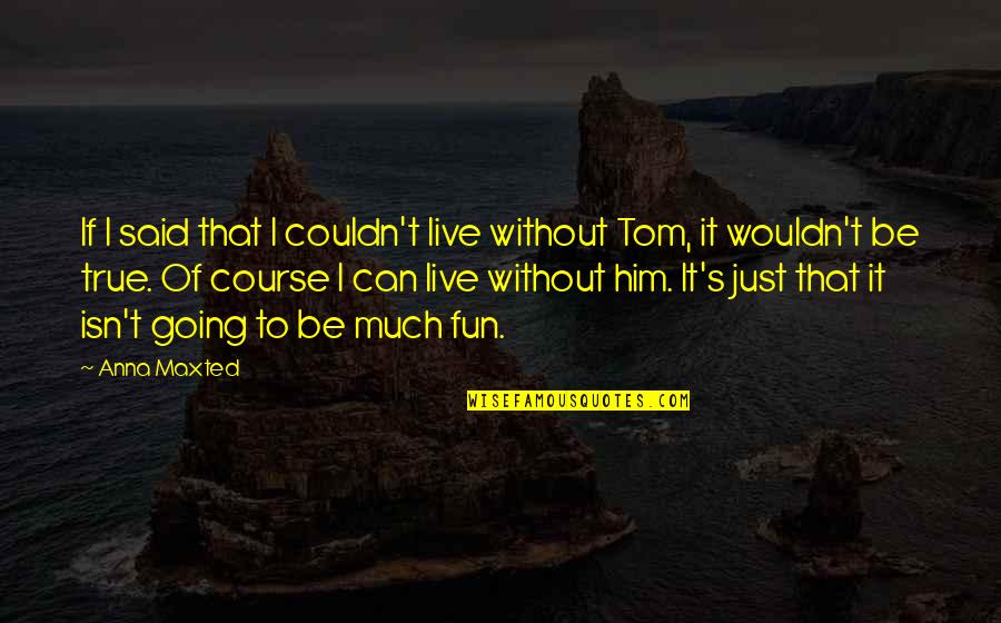 Donaci N Significado Quotes By Anna Maxted: If I said that I couldn't live without Donaci N Significado Quotes By Anna Maxted: If I said that I couldn't live without