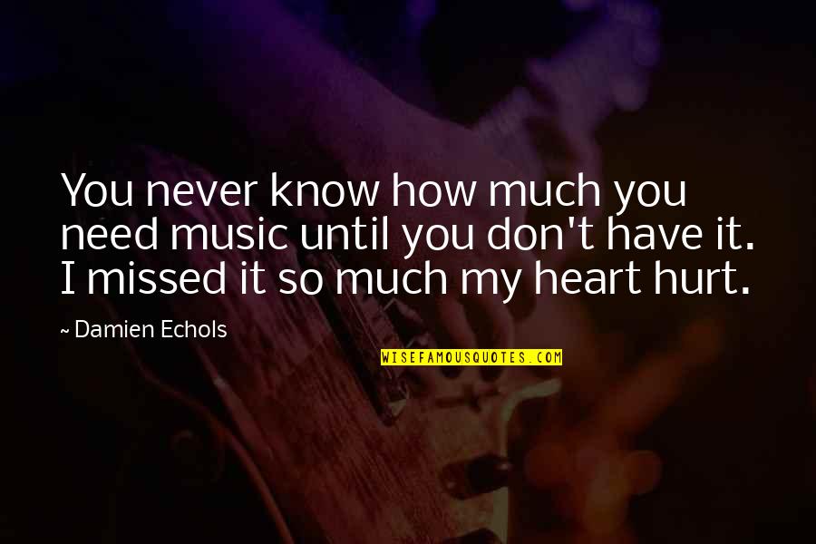 Donaci N Significado Quotes By Damien Echols: You never know how much you need music Donaci N Significado Quotes By Damien Echols: You never know how much you need music