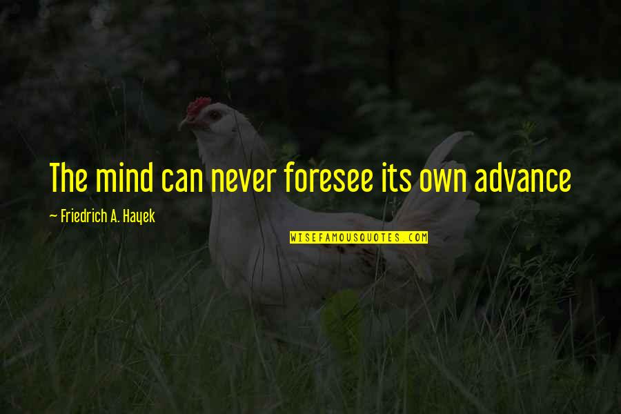 Donaci N Significado Quotes By Friedrich A. Hayek: The mind can never foresee its own advance Donaci N Significado Quotes By Friedrich A. Hayek: The mind can never foresee its own advance