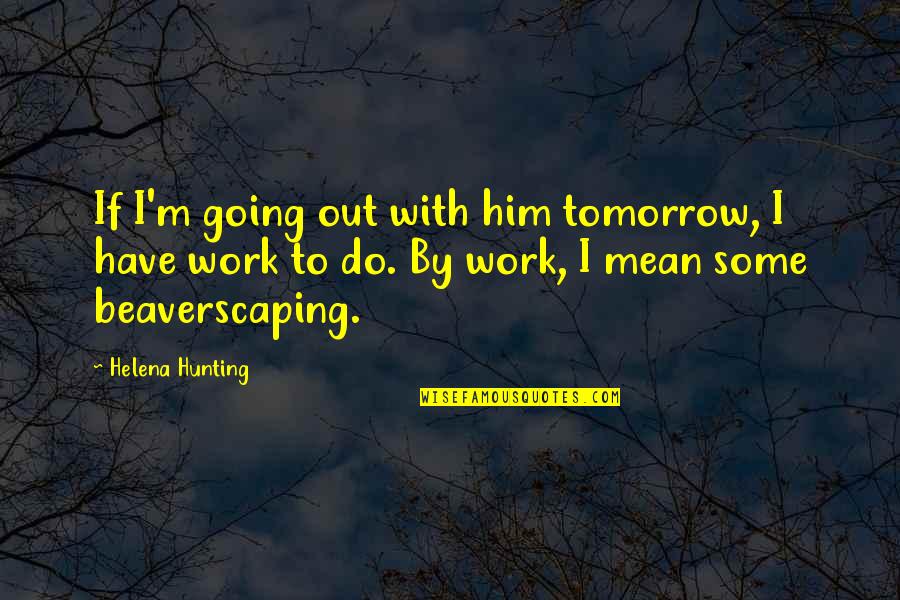 Donaci N Significado Quotes By Helena Hunting: If I'm going out with him tomorrow, I Donaci N Significado Quotes By Helena Hunting: If I'm going out with him tomorrow, I