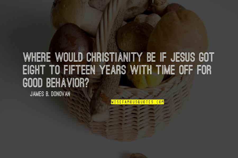 Donaciano Buentello Quotes By James B. Donovan: Where would Christianity be if Jesus got eight