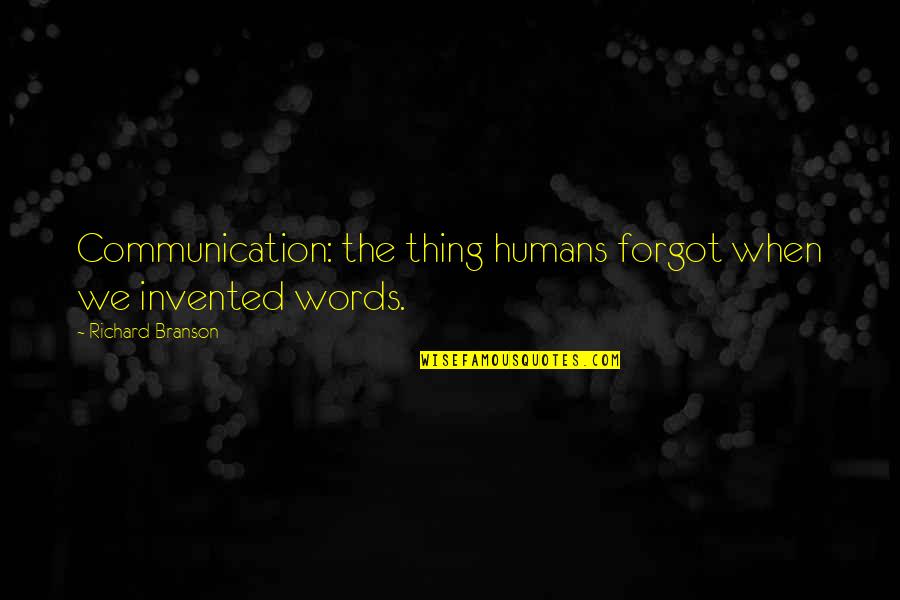 Donaciano Buentello Quotes By Richard Branson: Communication: the thing humans forgot when we invented