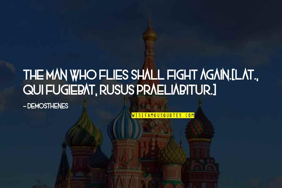 Donadelle Family Quotes By Demosthenes: The man who flies shall fight again.[Lat., Qui