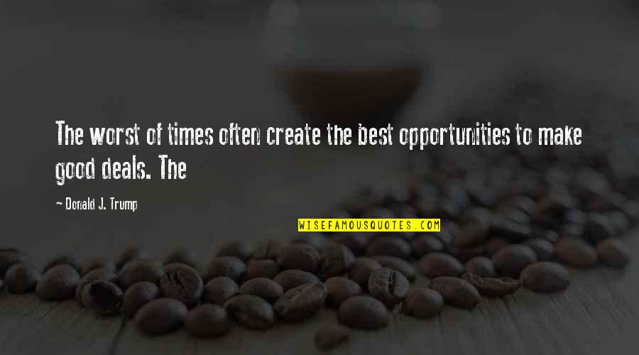 Donado 973 Quotes By Donald J. Trump: The worst of times often create the best