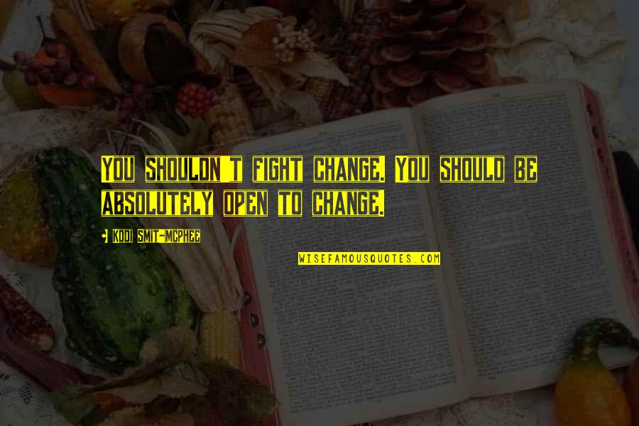 Donadoni Quotes By Kodi Smit-McPhee: You shouldn't fight change. You should be absolutely Donadoni Quotes By Kodi Smit-McPhee: You shouldn't fight change. You should be absolutely