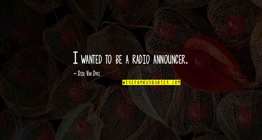 Donaghey Quotes By Dick Van Dyke: I wanted to be a radio announcer. Donaghey Quotes By Dick Van Dyke: I wanted to be a radio announcer.