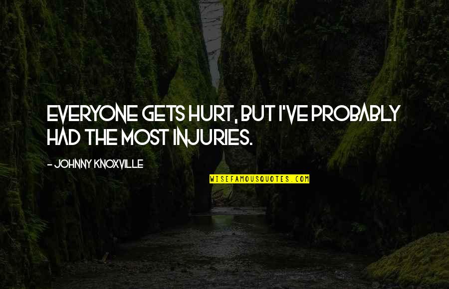 Donaghey Quotes By Johnny Knoxville: Everyone gets hurt, but I've probably had the Donaghey Quotes By Johnny Knoxville: Everyone gets hurt, but I've probably had the