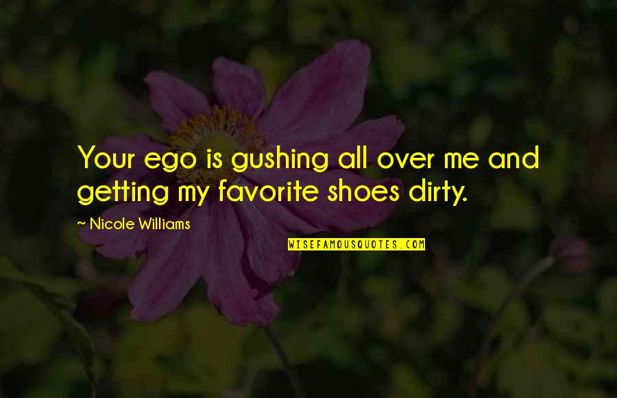 Donaghey Quotes By Nicole Williams: Your ego is gushing all over me and Donaghey Quotes By Nicole Williams: Your ego is gushing all over me and