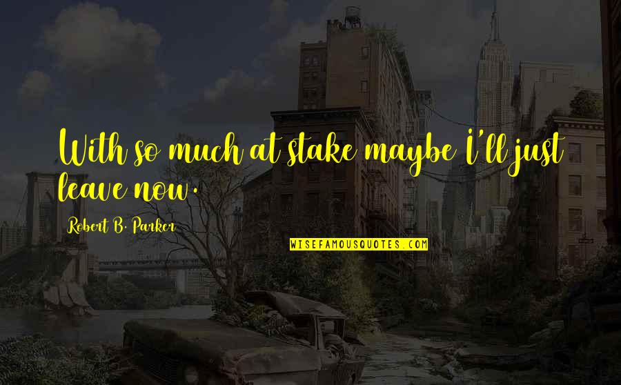Donaghey Quotes By Robert B. Parker: With so much at stake maybe I'll just Donaghey Quotes By Robert B. Parker: With so much at stake maybe I'll just