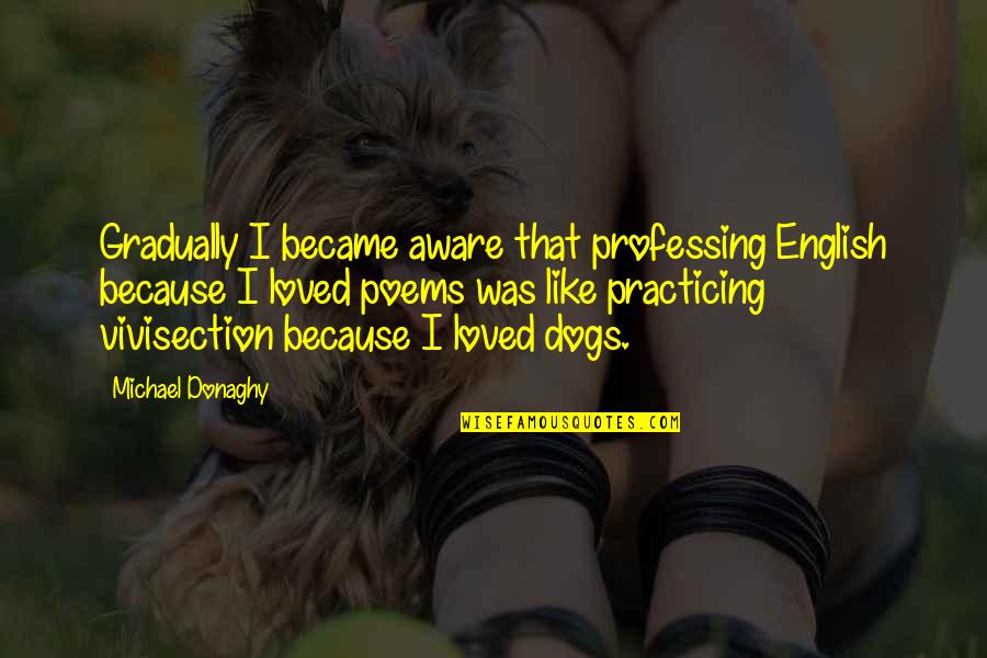 Donaghy Quotes By Michael Donaghy: Gradually I became aware that professing English because Donaghy Quotes By Michael Donaghy: Gradually I became aware that professing English because