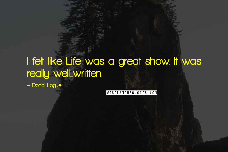 Donal Logue quotes: I felt like Life was a great show. It was really well-written.