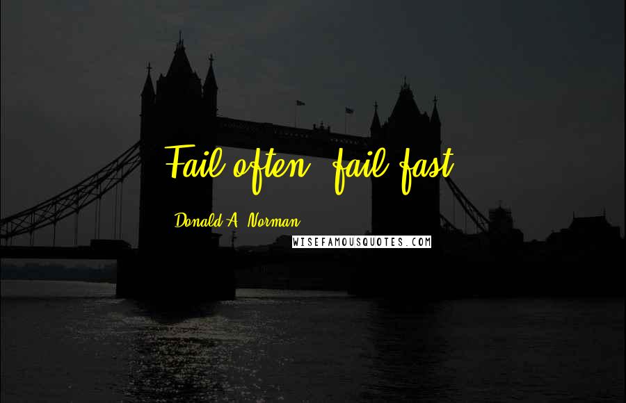 Donald A. Norman quotes: Fail often, fail fast,