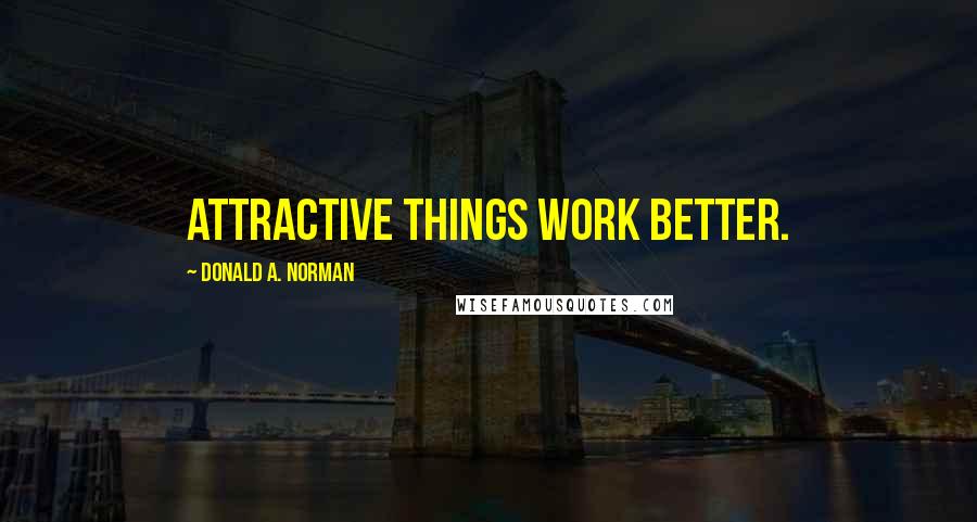 Donald A. Norman quotes: Attractive things work better.