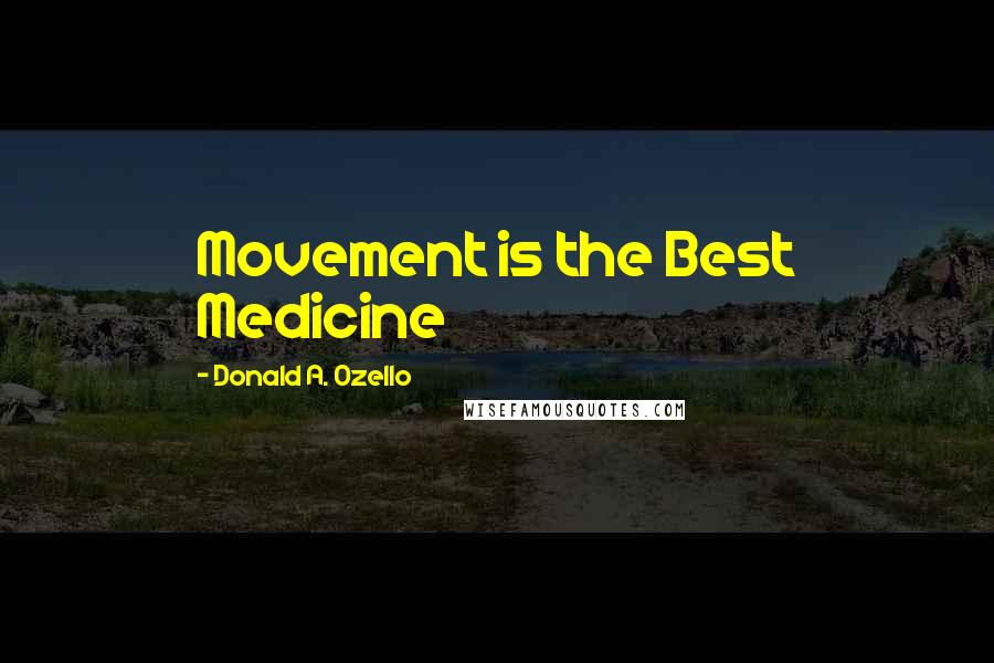 Donald A. Ozello quotes: Movement is the Best Medicine