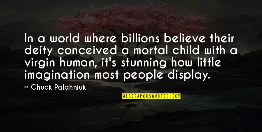 Donald And Jacqueline Stewart Quotes By Chuck Palahniuk: In a world where billions believe their deity Donald And Jacqueline Stewart Quotes By Chuck Palahniuk: In a world where billions believe their deity