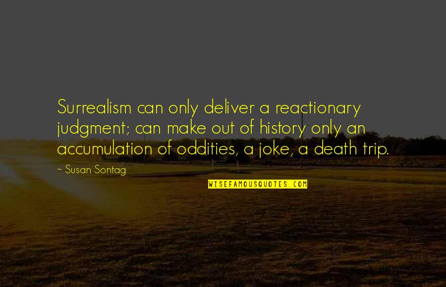 Donald And Jacqueline Stewart Quotes By Susan Sontag: Surrealism can only deliver a reactionary judgment; can Donald And Jacqueline Stewart Quotes By Susan Sontag: Surrealism can only deliver a reactionary judgment; can