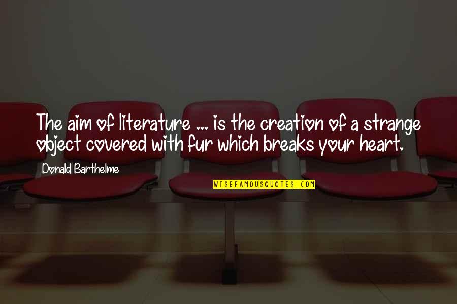 Donald Barthelme Quotes By Donald Barthelme: The aim of literature ... is the creation Donald Barthelme Quotes By Donald Barthelme: The aim of literature ... is the creation