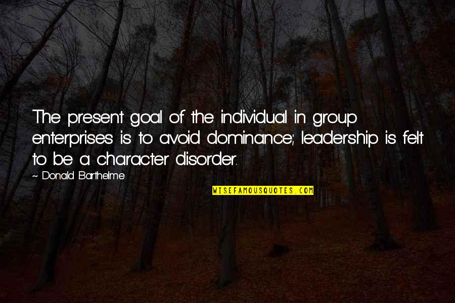 Donald Barthelme Quotes By Donald Barthelme: The present goal of the individual in group Donald Barthelme Quotes By Donald Barthelme: The present goal of the individual in group