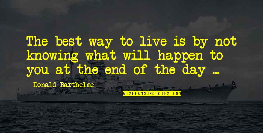 Donald Barthelme Quotes By Donald Barthelme: The best way to live is by not Donald Barthelme Quotes By Donald Barthelme: The best way to live is by not