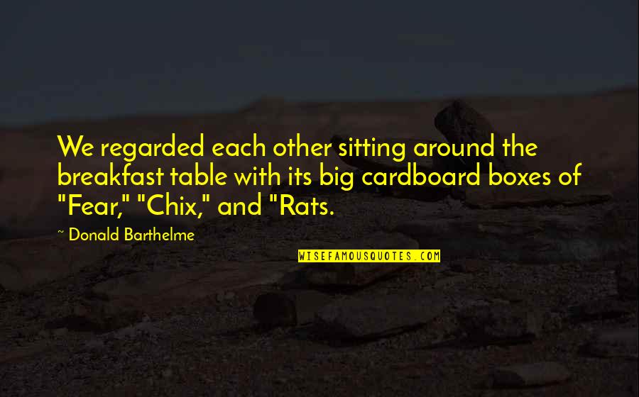 Donald Barthelme Quotes By Donald Barthelme: We regarded each other sitting around the breakfast Donald Barthelme Quotes By Donald Barthelme: We regarded each other sitting around the breakfast
