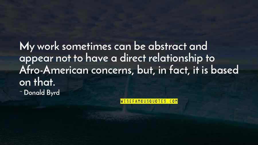 Donald Byrd Quotes By Donald Byrd: My work sometimes can be abstract and appear