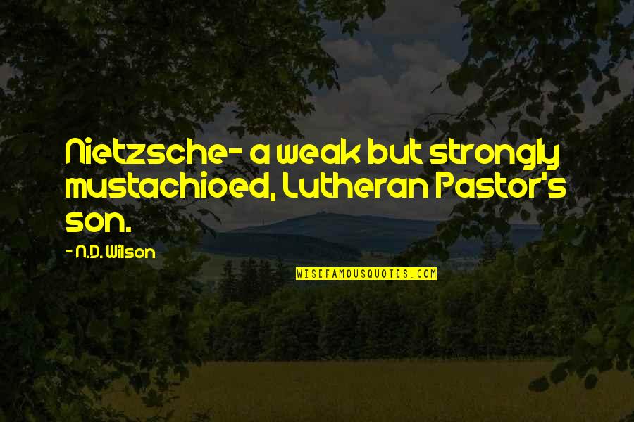 Donald Calne Quotes By N.D. Wilson: Nietzsche- a weak but strongly mustachioed, Lutheran Pastor's