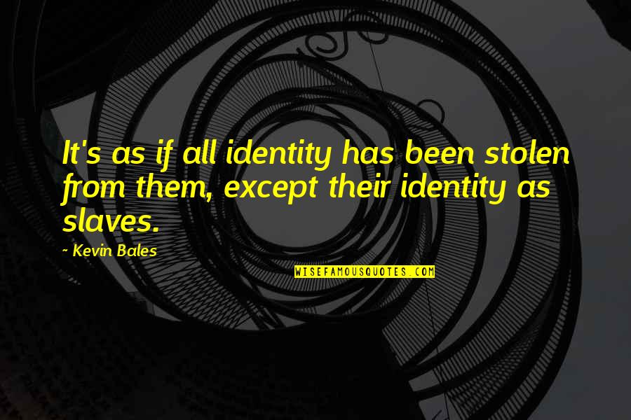 Donald Davenport Quotes By Kevin Bales: It's as if all identity has been stolen