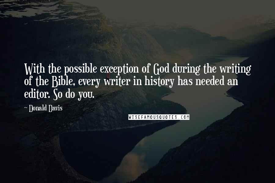 Donald Davis quotes: With the possible exception of God during the writing of the Bible, every writer in history has needed an editor. So do you.