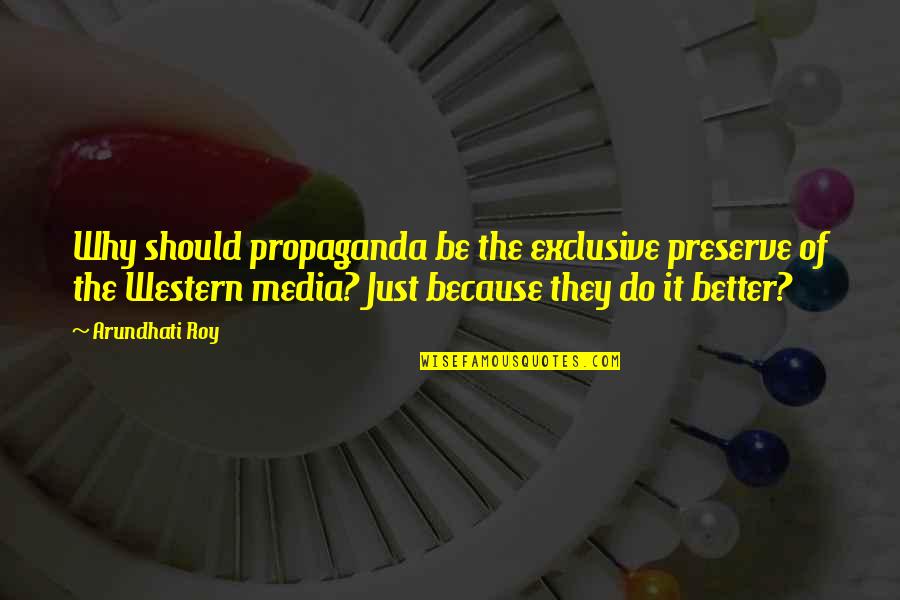 Donald Dewar Famous Quotes By Arundhati Roy: Why should propaganda be the exclusive preserve of