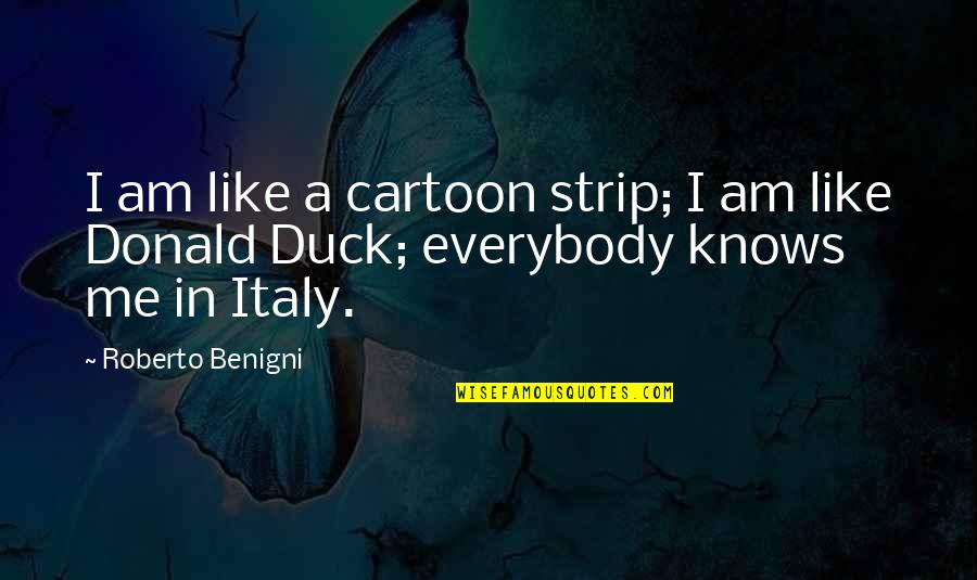 Donald Duck Cartoon Quotes By Roberto Benigni: I am like a cartoon strip; I am