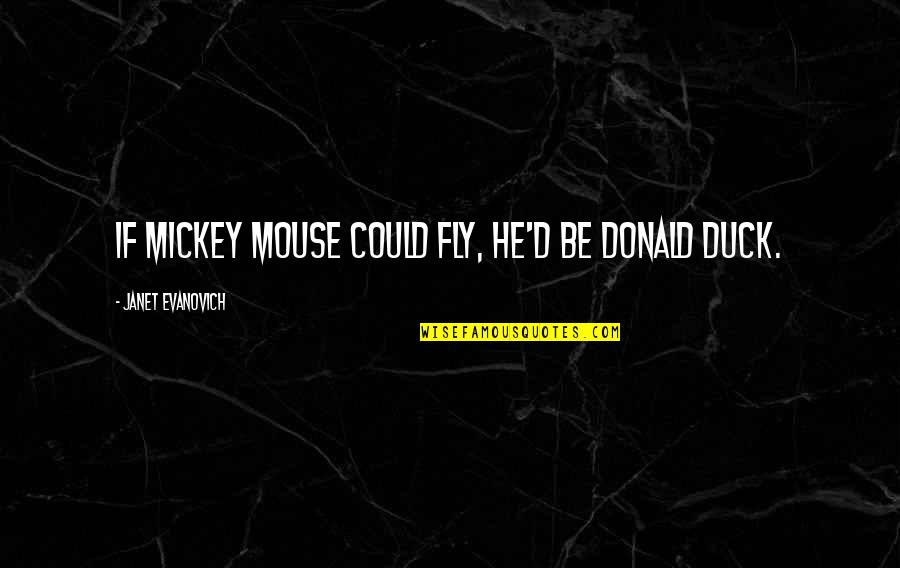 Donald Duck Quotes By Janet Evanovich: If Mickey Mouse could fly, he'd be Donald