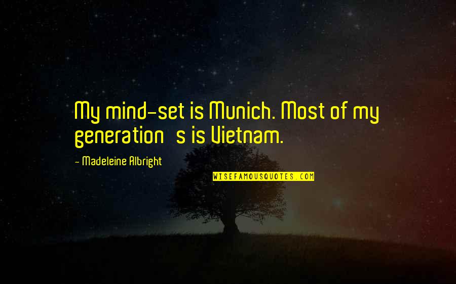 Donald Duck Quotes By Madeleine Albright: My mind-set is Munich. Most of my generation's