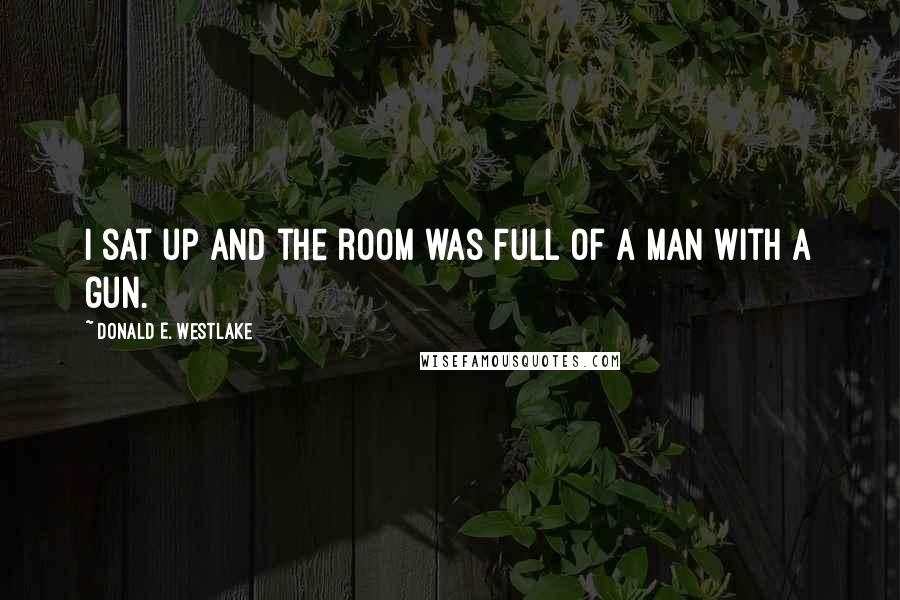 Donald E. Westlake quotes: I sat up and the room was full of a man with a gun.